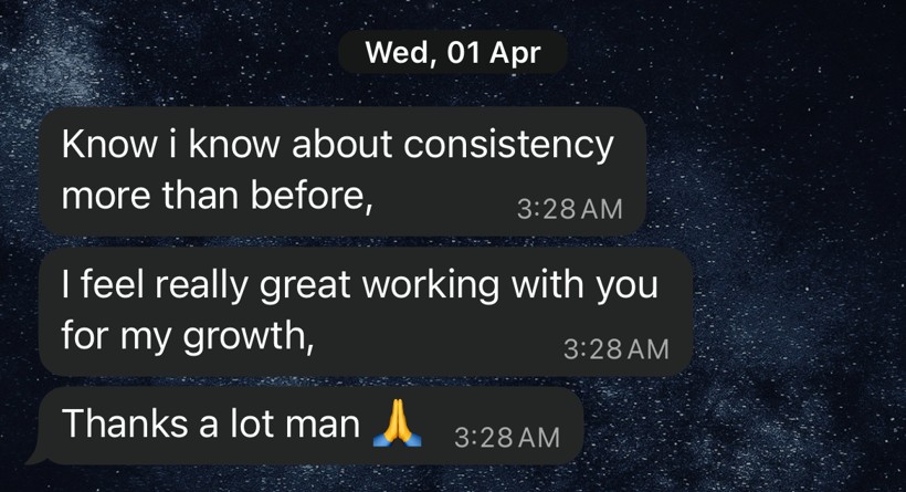 WhatsApp messages from Himal: now I know about consistency more than before, I feel really great working with you for my growth, thanks a lot man.