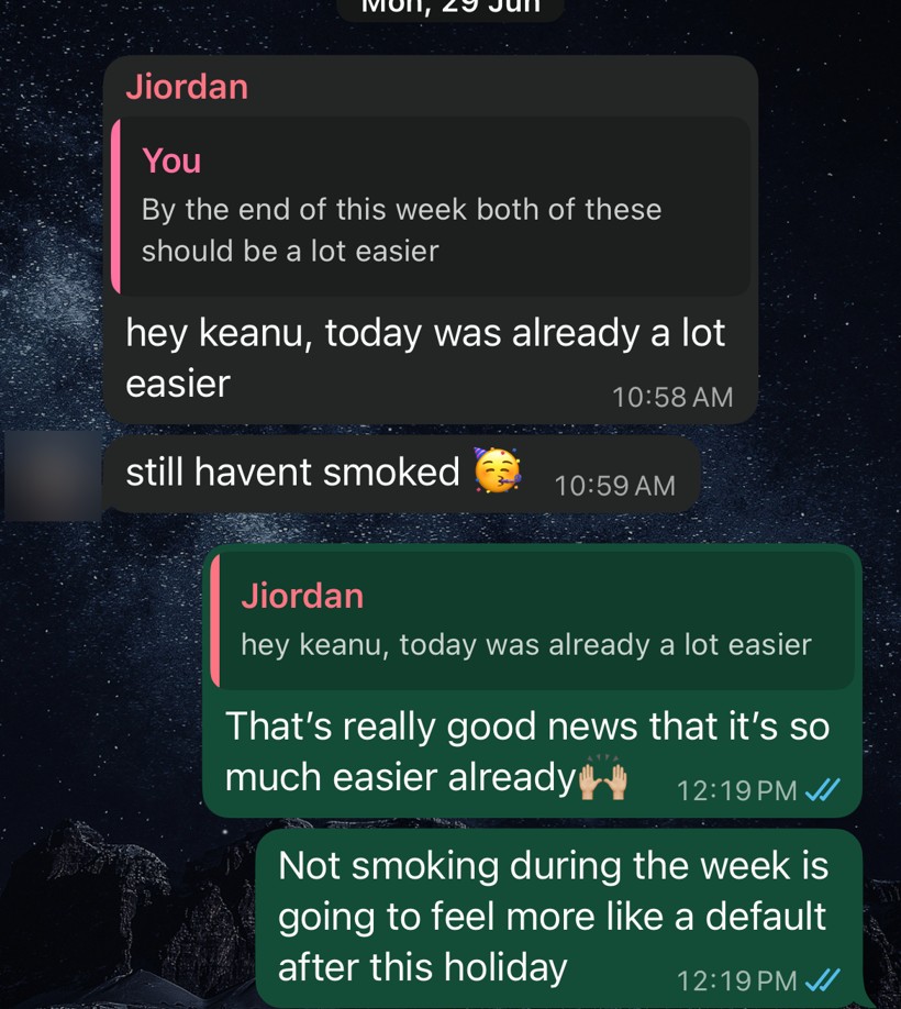 WhatsApp messages from Jiordan: hey keanu, today was already a lot easier, still havent smoked. Not smoking during the week is going to feel more like a default after this holiday.